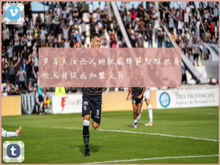 罗马关注西汉姆联前锋萨默维尔马伦或将促成加盟交易