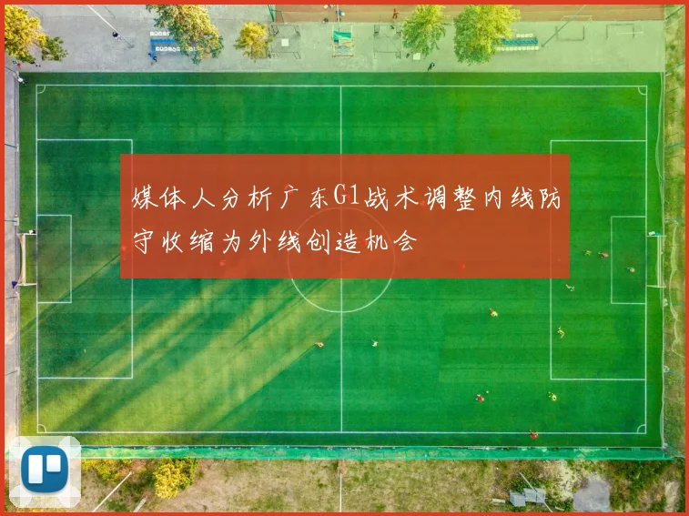 媒体人分析广东G1战术调整内线防守收缩为外线创造机会