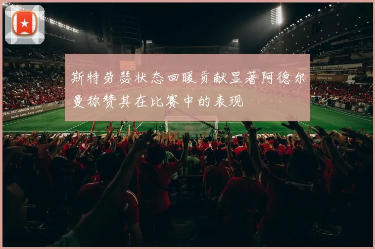 斯特劳瑟状态回暖贡献显著阿德尔曼称赞其在比赛中的表现